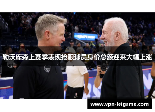 勒沃库森上赛季表现抢眼球员身价总额迎来大幅上涨 勒沃库森上赛季表现抢眼球员身价总额迎来大幅上涨