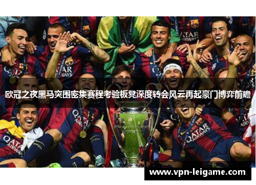欧冠之夜黑马突围密集赛程考验板凳深度转会风云再起豪门博弈前瞻 欧冠之夜黑马突围密集赛程考验板凳深度转会风云再起豪门博弈前瞻
