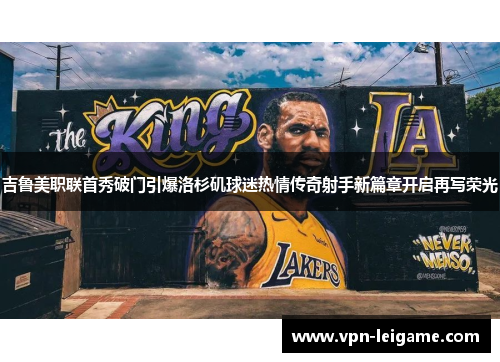 吉鲁美职联首秀破门引爆洛杉矶球迷热情传奇射手新篇章开启再写荣光
