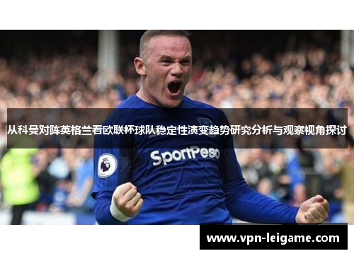 从科曼对阵英格兰看欧联杯球队稳定性演变趋势研究分析与观察视角探讨